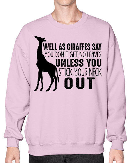 well as giraffes say you dont get no leaves unless you stick your neck out - giraffee- Sweatshirt - Crew