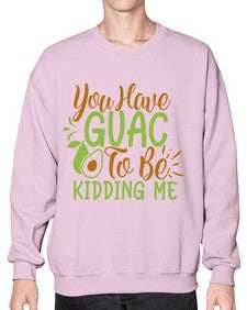 you have guac to be kidding me 509# - Avocado- Sweatshirt - Crew