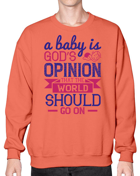 A baby is God’s opinion that the world should go on Style 261# - baby- Sweatshirt - Crew