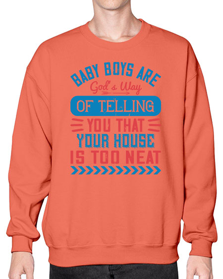Baby boys are God’s way of telling you that your house is too neat Style 274# - baby- Sweatshirt - Crew