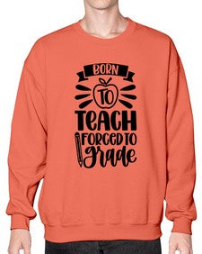 Born To Teach Forced To Grade Style 637# - teacher- Sweatshirt - Crew