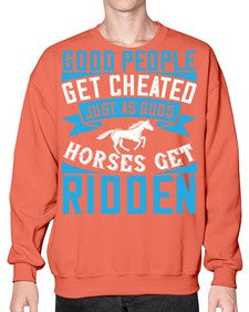 Good people get cheated just as good horses get ridden Style 53# - horse- Sweatshirt - Crew