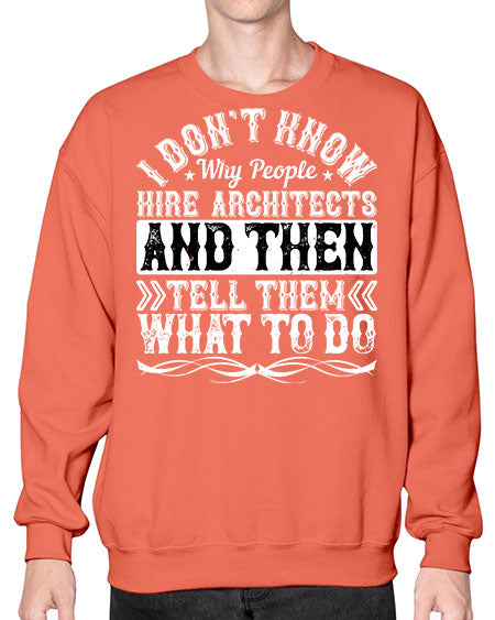 I dont know why people hire architects and then tell them what to do Style 193# - architect- Sweatshirt - Crew