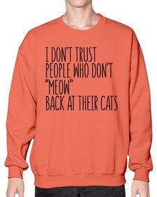 I dont trust poeple who dont meow back at their cats - cats- Sweatshirt - Crew