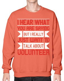 I hear what you are saying but I really just want to talk about volunteer Style 1# - volunteer- Sweatshirt - Crew
