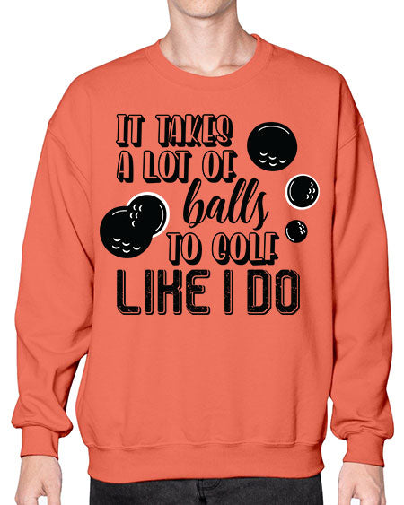 It takes a lot of balls to golf like i do - sports general- Sweatshirt - Crew