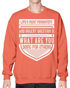 Life’s most persistent and urgent question is what are you doing for others Style 41# - volunteer- Sweatshirt - Crew