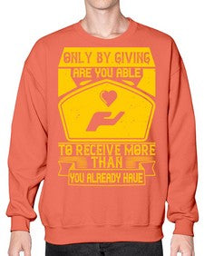 Only by giving are you able to receive more than you already have Style 38# - volunteer- Sweatshirt - Crew