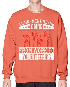 Retirement Means Going From Work To Volunteering Style 31# - volunteer- Sweatshirt - Crew