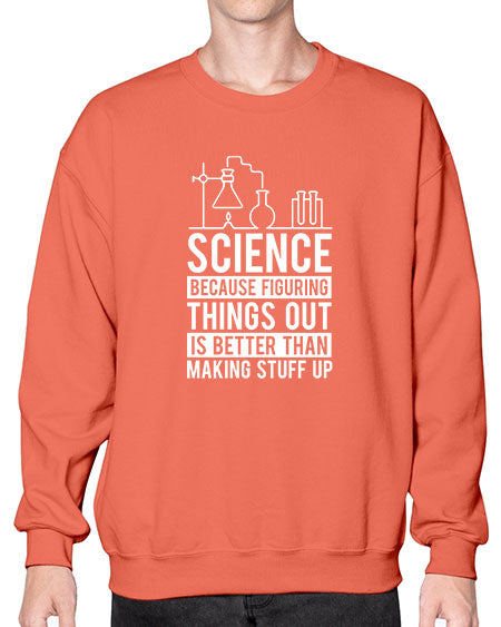 Science Because Figuring Things Out Is Better Than Making Stuff Up 147# - general science- Sweatshirt - Crew