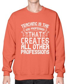 Teaching is the one profession that creates all other professions Style 1486# - teacher- Sweatshirt - Crew
