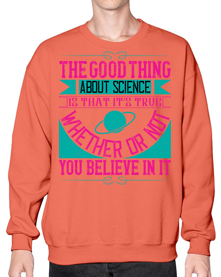 The good thing about science is that its true whether or not you believe in it 306# - general science- Sweatshirt - Crew
