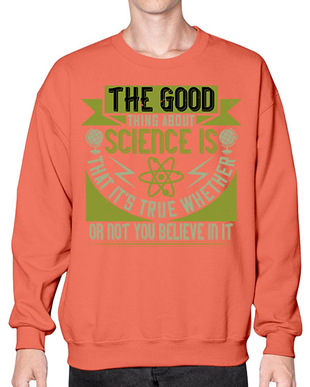The good thing about science is that its true whether or not you believe in it 307# - general science- Sweatshirt - Crew