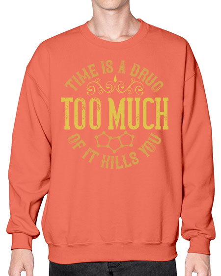 Time is a drug Too much of it kills you 303# - general science- Sweatshirt - Crew