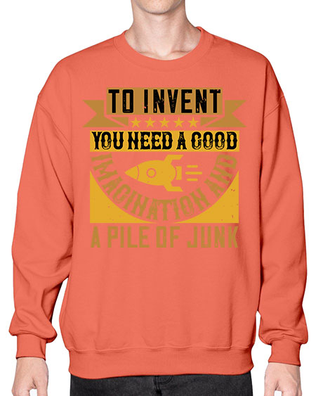 To invent you need a good imagination and a pile of junk 301# - general science- Sweatshirt - Crew