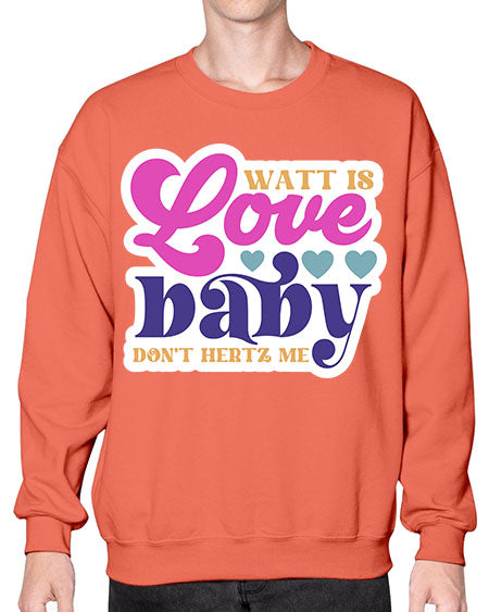 Watt is love baby dont hertz me 12# - general science- Sweatshirt - Crew