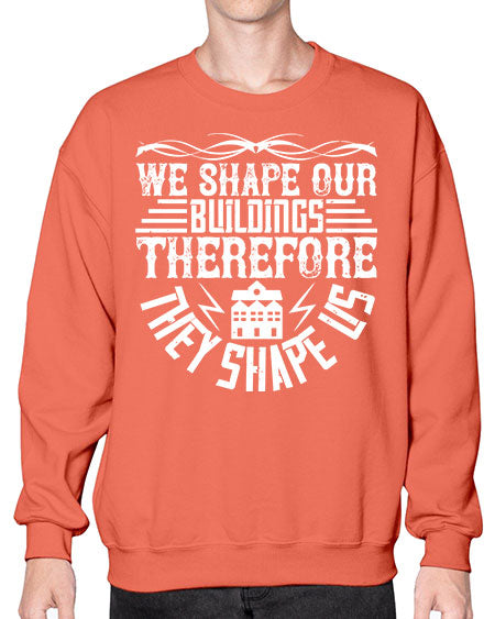 We shape our building therefore they shape us Style 467# - architect- Sweatshirt - Crew