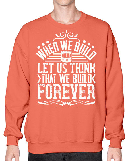 When we build let us think that we build forever Style 474# - architect- Sweatshirt - Crew