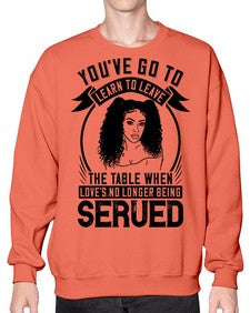 Youve got to learn to leave the table when loves no longer being served Style 5# - black afro- Sweatshirt - Crew