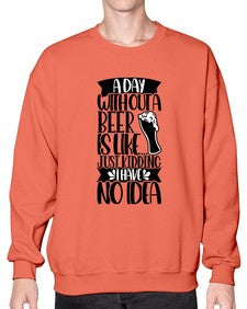 a day without a beer is like 523# - beer- Sweatshirt - Crew