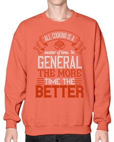 all cooking is a matter of time in general the more time the better 13# - cooking- Sweatshirt - Crew