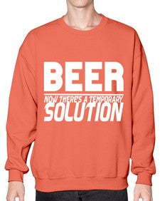 beer now theres a temporary solution 660# - beer- Sweatshirt - Crew