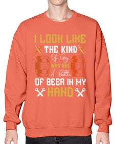 i look like the kind of guy who has a bottle of beer in my hand 1130# - beer- Sweatshirt - Crew