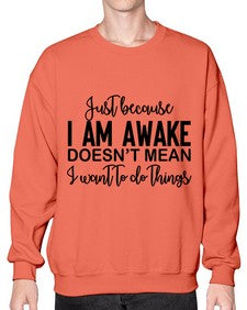 just because i am awake doesnt mean i want to do things 688# - funny- Sweatshirt - Crew