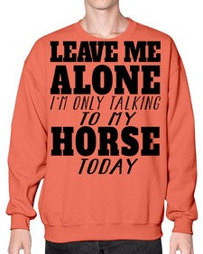 leave me alone im only talking to my horse - horse- Sweatshirt - Crew