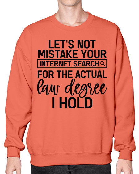 let s not mistake your internet search for the actual law degree i hold 1047# - lawyer- Sweatshirt - Crew