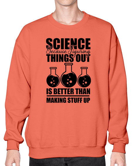 science because figuring things out is better than making stuff up 148# - general science- Sweatshirt - Crew
