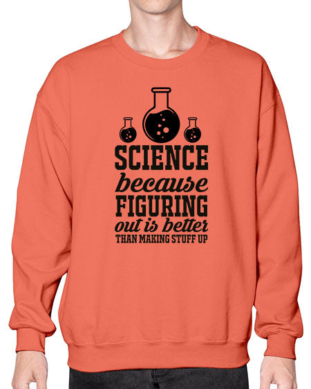 science because figuring things out is better than making stuff up 149# - general science- Sweatshirt - Crew