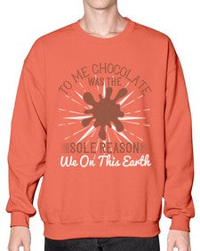 to me chocolate was the sole reason we on this earth 447# - chocolate- Sweatshirt - Crew