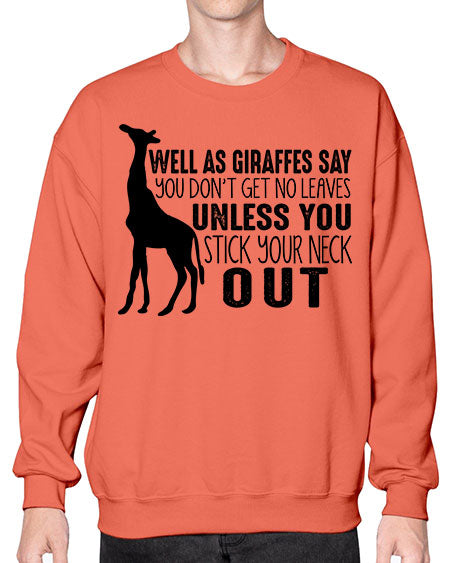 well as giraffes say you dont get no leaves unless you stick your neck out - giraffee- Sweatshirt - Crew