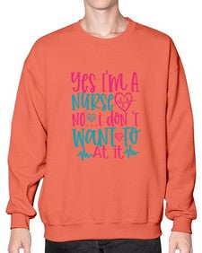 yes im a nurse no i don t want to at it Style 1673# - nurse- Sweatshirt - Crew