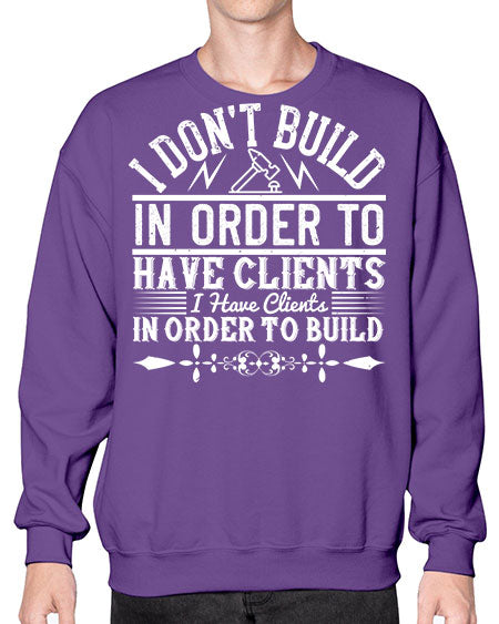 I dont build in order to have clients I have clients in order to build Style 192# - architect- Sweatshirt - Crew