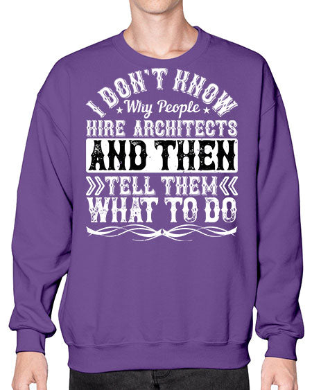 I dont know why people hire architects and then tell them what to do Style 193# - architect- Sweatshirt - Crew