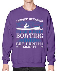 I never dreamed Id be a sexy Boating dad but here Im Kilin it 20# - boats- Sweatshirt - Crew