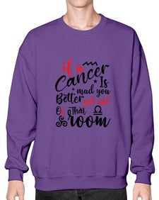 If A Cancer Is Mad You Better Get Out Of That Room 250# - cancer- Sweatshirt - Crew