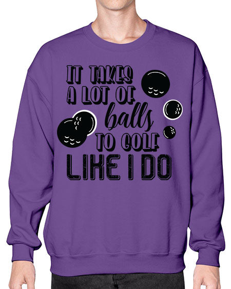 It takes a lot of balls to golf like i do - sports general- Sweatshirt - Crew