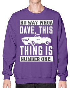 No way Whoa Dave this thing is NUMBER ONE 22# - hot rod- Sweatshirt - Crew