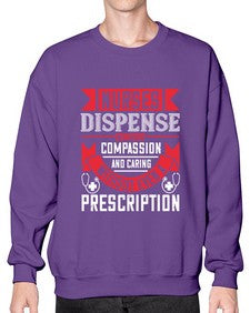 Nurses dispense comfort compassion and caring without even a prescription Style 1239# - nurse- Sweatshirt - Crew