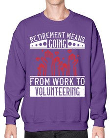 Retirement Means Going From Work To Volunteering Style 31# - volunteer- Sweatshirt - Crew