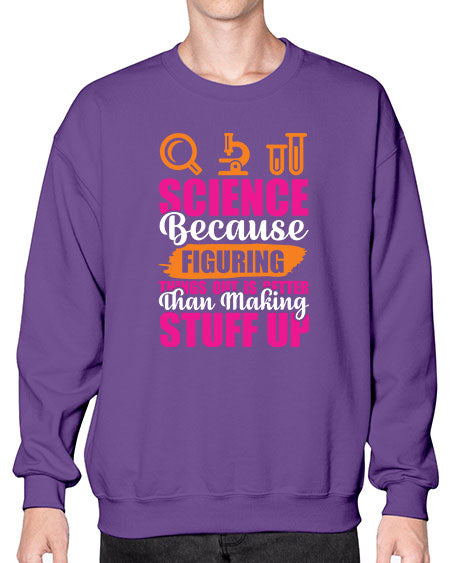 Science Because Figuring Things Out Is Better Than Making Stuff Up 145# - general science- Sweatshirt - Crew