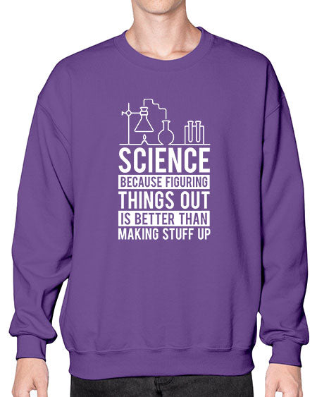 Science Because Figuring Things Out Is Better Than Making Stuff Up 147# - general science- Sweatshirt - Crew