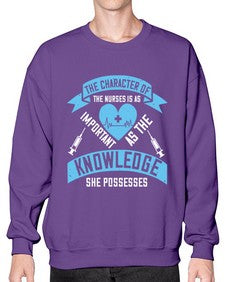 The character of the Nurses is as important as the knowledge she possesses Style 1507# - nurse- Sweatshirt - Crew