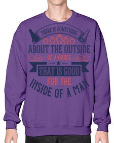 There is something about the outside of a horse that is good for the inside of a man Style 16# - horse- Sweatshirt - Crew