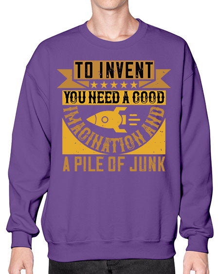 To invent you need a good imagination and a pile of junk 301# - general science- Sweatshirt - Crew