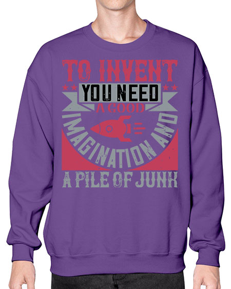 To invent you need a good imagination and a pile of junk 302# - general science- Sweatshirt - Crew