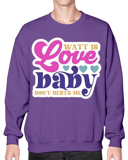 Watt is love baby dont hertz me 12# - general science- Sweatshirt - Crew